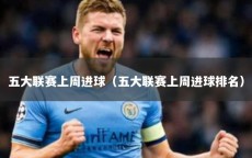 五大联赛上周进球（五大联赛上周进球排名）