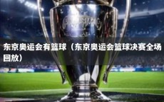 东京奥运会有篮球（东京奥运会篮球决赛全场回放）