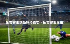 体育赛事活动照片真实（体育赛事展示）