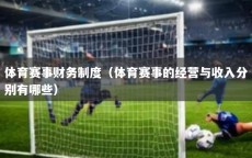体育赛事财务制度（体育赛事的经营与收入分别有哪些）
