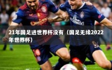 21年国足进世界杯没有（国足无缘2022年世界杯）