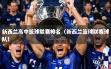 新西兰高中篮球联赛排名（新西兰篮球联赛球队）