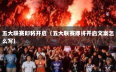 五大联赛即将开启（五大联赛即将开启文案怎么写）