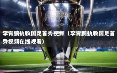 李霄鹏执教国足首秀视频（李霄鹏执教国足首秀视频在线观看）