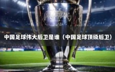 中国足球伟大后卫是谁（中国足球顶级后卫）