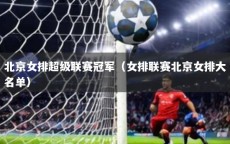 北京女排超级联赛冠军（女排联赛北京女排大名单）