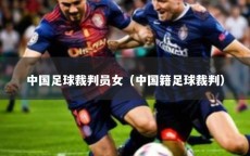 中国足球裁判员女（中国籍足球裁判）