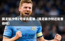 国足输沙特2号球员是谁（国足输沙特还能晋级吗）
