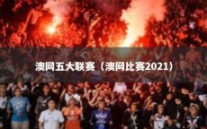 澳网五大联赛（澳网比赛2021）