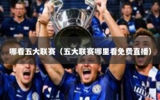 哪看五大联赛（五大联赛哪里看免费直播）