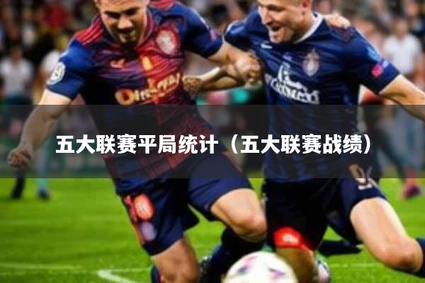 五大联赛平局统计(五大联赛战绩)