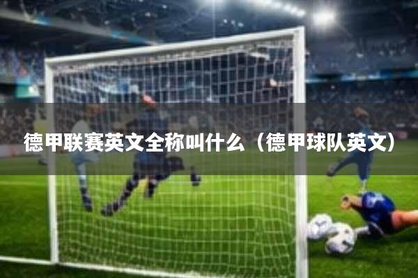 德甲联赛英文全称叫什么(德甲球队英文)