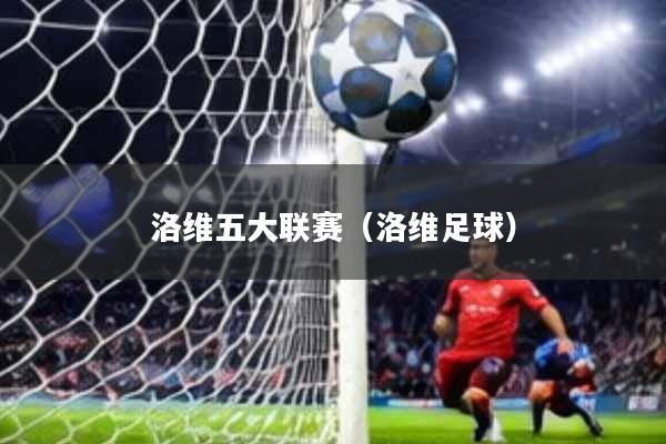 洛维五大联赛(洛维足球)