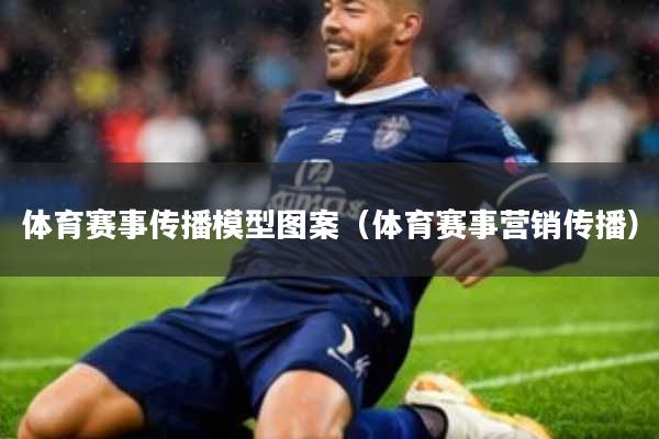 体育赛事传播模型图案(体育赛事营销传播)